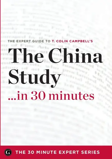 Cover of The China Study in 30 Minutes - The Expert Guide to T. Colin Campbell's Critically Acclaimed Book