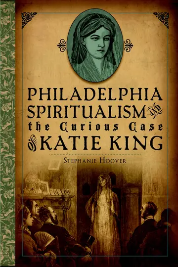 Cover of Philadelphia Spiritualism and the Curious Case of Katie King
