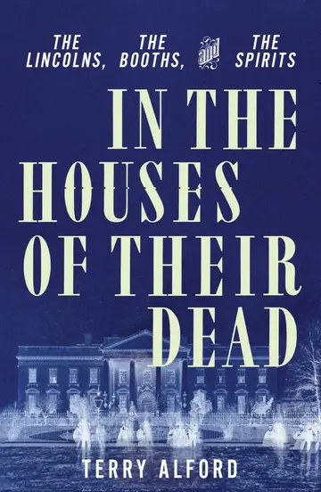 Cover of In the Houses of Their Dead - The Lincolns, the Booths, and the Spirits