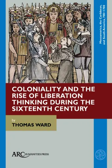 Cover of Coloniality and the Rise of Liberation Thinking during the Sixteenth Century