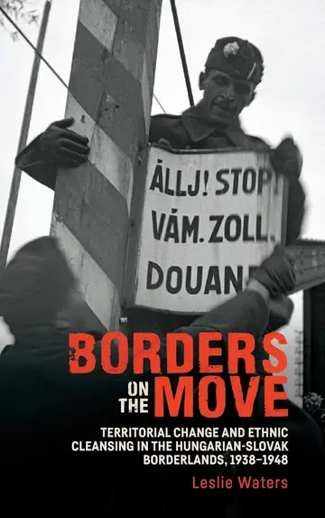 Cover of Borders on the Move – Territorial Change and Forced Migration in the Hungarian–Slovak Borderlands, 1938–1948