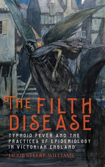 Cover of The Filth Disease – Typhoid Fever and the Practices of Epidemiology in Victorian England