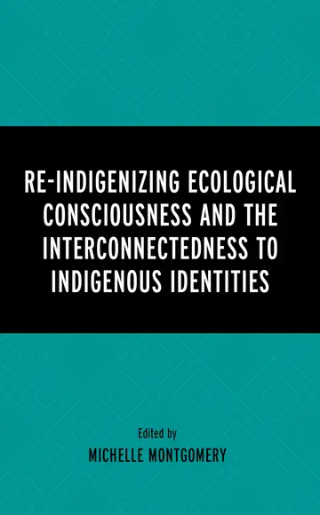 Cover of Re-Indigenizing Ecological Consciousness and the Interconnectedness to Indigenous Identities (Environment and Religion in Feminist-Womanist, Queer, and Indigenous Perspectives)