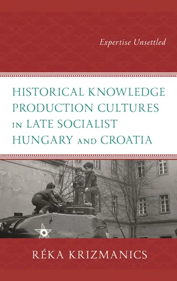 Cover of Historical Knowledge Production Cultures in Late Socialist Hungary and Croatia