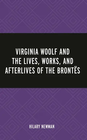 Cover of Virginia Woolf and the Lives, Works, and Afterlives of the Brontës