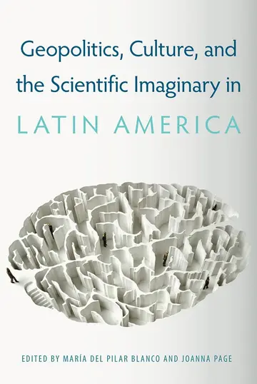 Cover of Geopolitics, Culture, and the Scientific Imaginary in Latin America