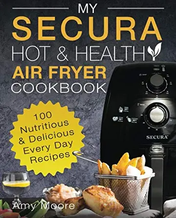 Cover of My SECURA Hot & Healthy Air Fryer Cookbook