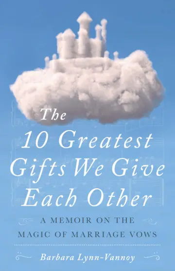 Cover of The 10 Greatest Gifts We Give Each Other