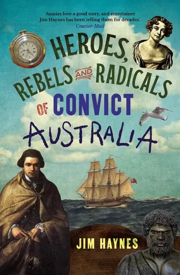 Cover of Heroes, Rebels and Radicals of Convict Australia