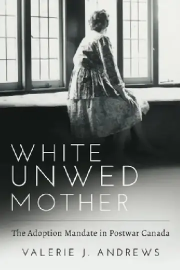 Cover of White Unwed Mother; The Adoption Mandate in Postwar Canada