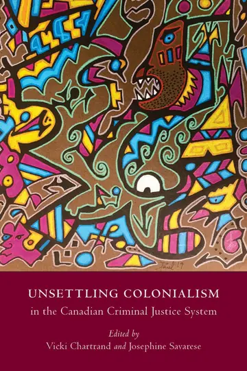 Cover of Unsettling Colonialism in the Canadian Criminal Justice System