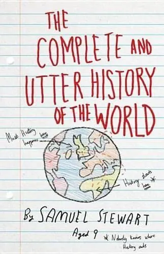 Cover of The Complete and Utter History of the World According to Samuel Stewart Aged 9