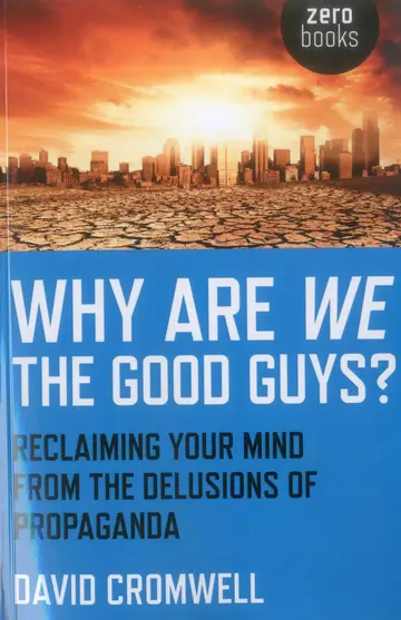 Cover of Why Are We the Good Guys? - Reclaiming Your Mind from the Delusions of Propaganda