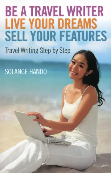 Cover of Be a Travel Writer, Live Your Dreams, Sell Your Features