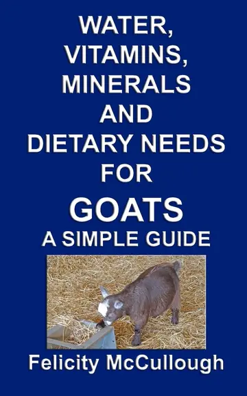 Cover of Water, Vitamins, Minerals and Dietary Needs for Goats a Simple Guide