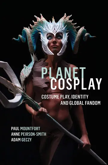 Cover of Planet Cosplay – An Interdisciplinary Investigation into the Global Practice of Costume Play