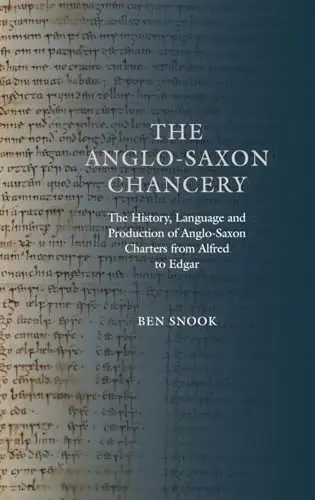 Cover of The Anglo–Saxon Chancery – The History, Language and Production of Anglo–Saxon Charters from Alfred to Edgar