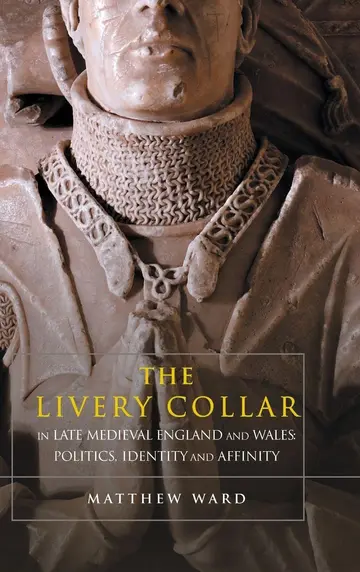 Cover of The Livery Collar in Late Medieval England and Wales – Politics, Identity and Affinity