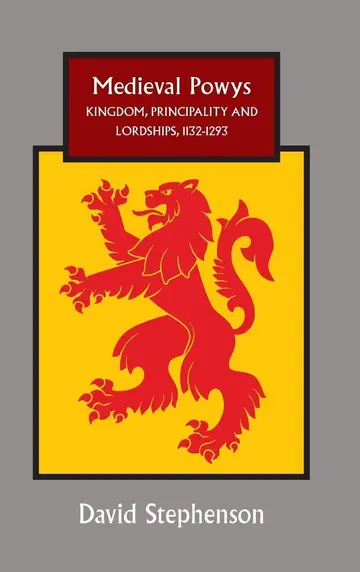 Cover of Medieval Powys – Kingdom, Principality and Lordships, 1132–1293