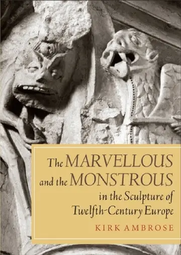 Cover of The Marvellous and the Monstrous in the Sculpture of Twelfth-Century Europe