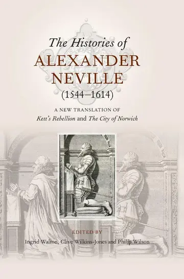 Cover of The Histories of Alexander Neville (1544–1614) – A New Translation of Kett`s Rebellion and the City of Norwich
