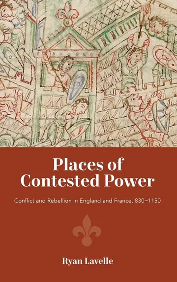 Cover of Places of Contested Power – Conflict and Rebellion in England and France, 830–1150