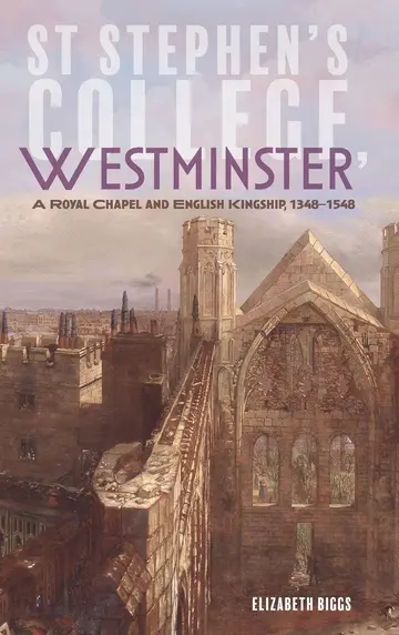 Cover of St Stephen`s College, Westminster – A Royal Chapel and English Kingship, 1348–1548