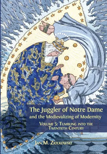 Cover of The Juggler of Notre Dame and the Medievalizing of Modernity