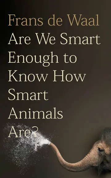 Cover of Are We Smart Enough to Know How Smart Animals Are?