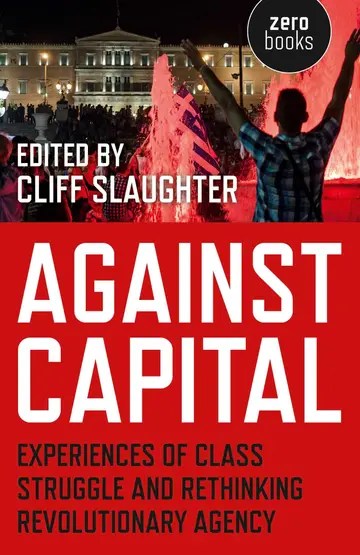 Cover of Against Capital - Experiences of Class Struggle and Rethinking Revolutionary Agency