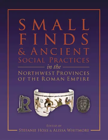 Cover of Small Finds and Ancient Social Practices in the Northwest Provinces of the Roman Empire