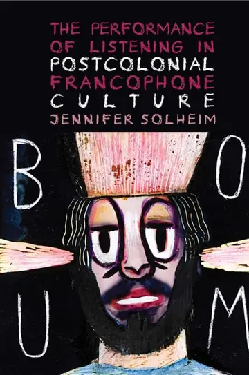Cover of The Performance of Listening in Postcolonial Francophone Culture Book