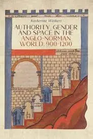 Cover of Authority, Gender and Space in the AngloNorman World, 900–1200
