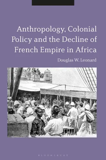 Cover of Anthropology, Colonial Policy and the Decline of French Empire in Africa