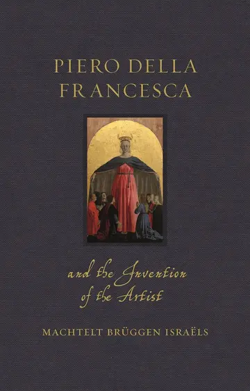 Cover of Piero della Francesca and the Invention of the Artist