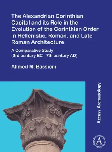 Cover of The Alexandrian Corinthian Capital and its Role in the Evolution of the Corinthian Order in Hellenistic, Roman, and Late Roman Architecture