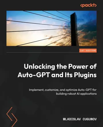 Cover of Unlocking the Power of Auto-GPT and Its Plugins
