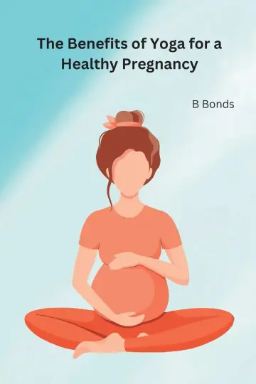 Cover of The Benefits of Yoga for a Healthy Pregnancy