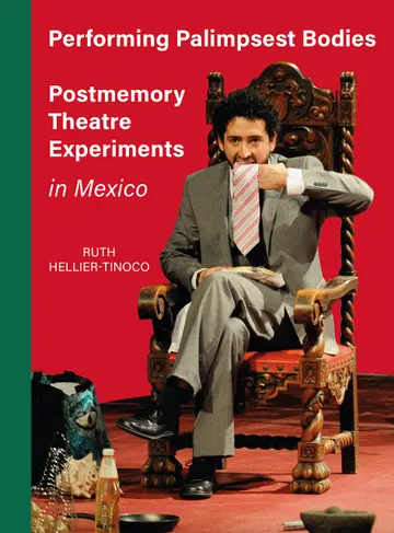 Cover of Performing Palimpsest Bodies – Postmemory Theatre Experiments in Mexico