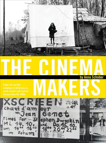 Cover of The Cinema Makers – Public Life and the Exhibition of Difference in South–Eastern and Central Europe since the 1960s