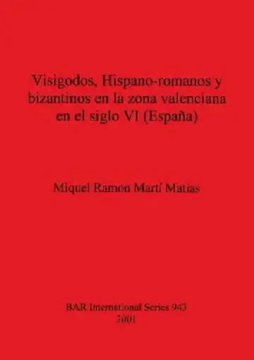 Cover of Visigodos, Hispano-romanos y bizantinos en la zona valenciana en el siglo VI (España)