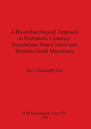 Cover of A Bioarchaeological Approach to Prehistoric Cemetry Populations from Central and Western Greek Macedonia