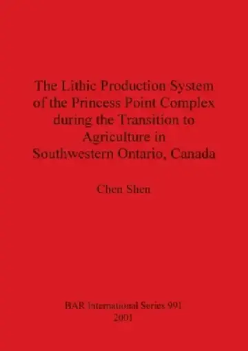 Cover of The Lithic Production System of the Princess Point Complex during the Transition to Agriculture in Southwestern Ontario, Canada
