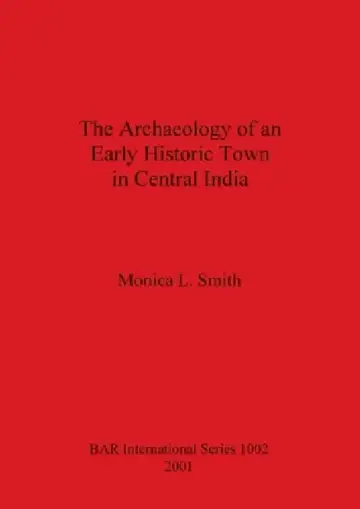 Cover of The Archaeology of an Early Historic Town in Central India
