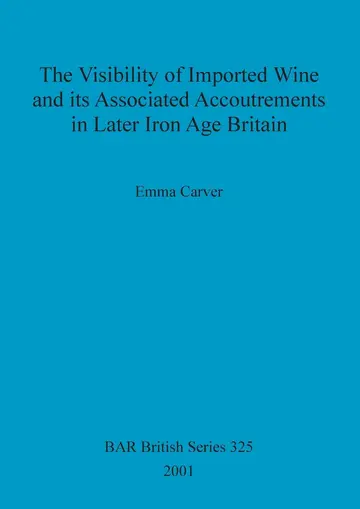 Cover of The Visibility of Imported Wine and Its Associated Accoutrements in Later Iron Age Britain
