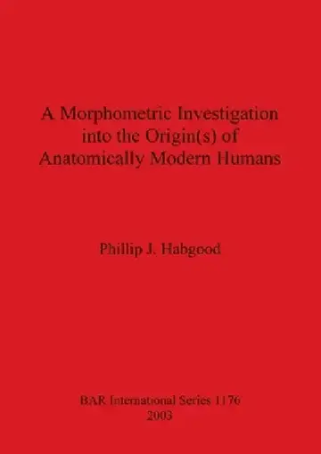 Cover of A Morphometric Investigation into the Origin(s) of Anatomically Modern Humans