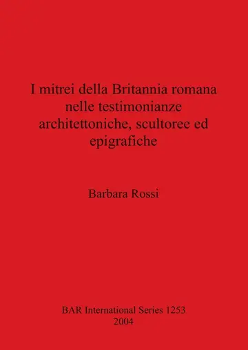 Cover of I mitrei della Britannia romana nelle testimonianze architettoniche scultoree ed epigrafiche