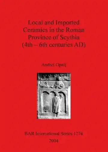 Cover of Local and Imported Ceramics in the Roman Province of Scythia (4th - 6th centuries AD)