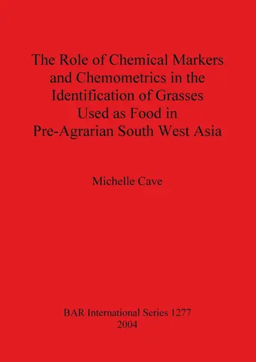 Cover of The Role of Chemical Markers and Chemometrics in the Identification of Grasses Used as Food in Pre-agrarian South West Asia