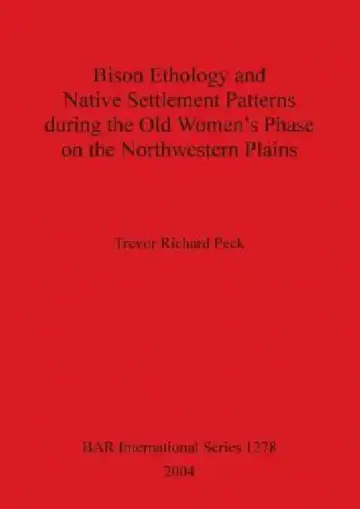 Cover of Bison Ethology and Native Settlement Patterns during the Old Women's Phase on the Northwestern Plains